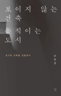 보이지 않는 건축 움직이는 도시